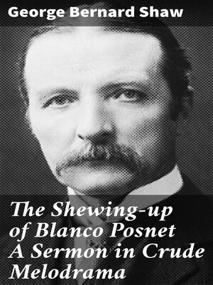 cover image of The Shewing-up of Blanco Posnet a Sermon in Crude Melodrama